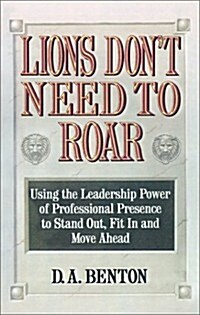 Lions Dont Need to Roar: Using the Leadership Power of Personal Presence to Stand Out, Fit in and Move Ahead (Hardcover)