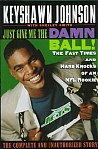 Just Give Me the Damn Ball!: The Fast Times and Hard Knocks of an NFL Rookie (Hardcover)