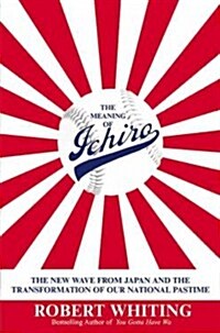 The Meaning of Ichiro: The New Wave from Japan and the Transformation of Our National Pastime (Hardcover)