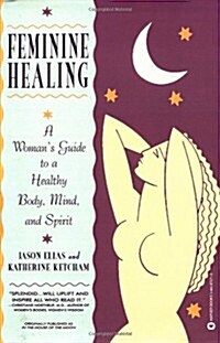 Feminine Healing: A Womans Guide to a Healthy Body, Mind, and Spirit (Paperback)