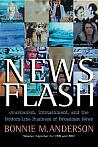 News Flash: Journalism, Infotainment and the Bottom-Line Business of Broadcast News (Paperback)