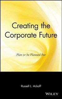 Creating the corporate future : plan or be planned for