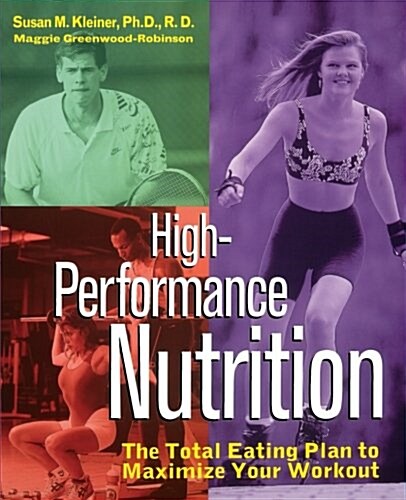 High-Performance Nutrition: The Total Eating Plan to Maximum Your Workout (Paperback)