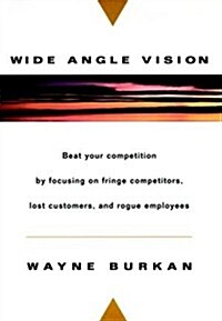 Wide-Angle Vision: Beat Your Competition by Focusing on Fringe Competitors, Lost Customers, and Rogue Employees (Hardcover)