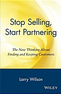 Stop Selling, Start Partnering: The New Thinking about Finding and Keeping Customers (Paperback, Revised)