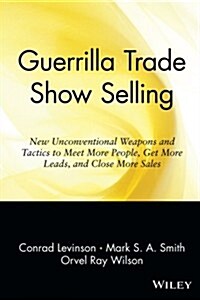 Guerrilla Trade Show Selling: New Unconventional Weapons and Tactics to Meet More People, Get More Leads, and Close More Sales (Paperback)