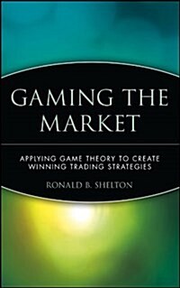 Gaming the Market: Applying Game Theory to Create Winning Trading Strategies (Hardcover)