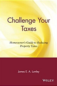 Challenge Your Taxes: Homeowners Guide to Reducing Property Taxes (Paperback)