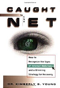 Caught in the Net: How to Recognize the Signs of Internet Addiction--And a Winning Strategy for Recovery (Hardcover)