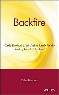 Backfire: Carly Fiorinas High Stakes Battle for the Soul of Hewlett Packard (Hardcover)