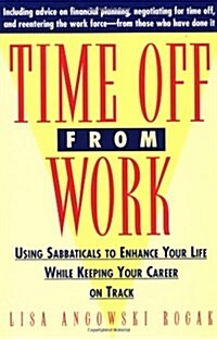 Time Off from Work: Using Sabbaticals to Enhance Your Life While Keeping Your Career on Track (Paperback)