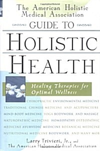 The American Holistic Medical Association Guide to Holistic Health: Healing Therapies for Optimal Wellness (Hardcover)