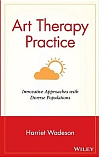 Art Therapy Practice: Innovative Approaches with Diverse Populations (Hardcover)
