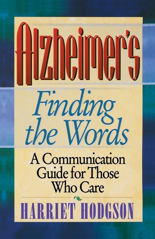 Alzheimers - Finding the Words: A Communication Guide for Those Who Care (Paperback)
