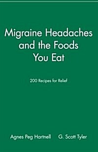 Migraine Headaches and the Foods You Eat: 200 Recipes for Relief (Paperback)