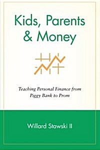 Kids, Parents & Money: Teaching Personal Finance from Piggy Bank to Prom (Paperback)