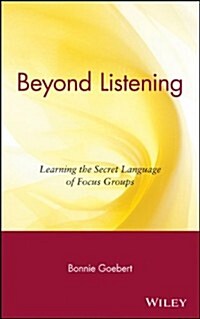 Beyond Listening: Learning the Secret Language of Focus Groups (Hardcover)