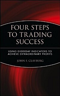 Four Steps to Trading Success: Using Everyday Indicators to Achieve Extraordinary Profits (Hardcover)