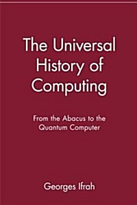The Universal History of Computing: From the Abacus to the Quantum Computer (Paperback)