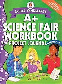 Janice VanCleaves A+ Science Fair Workbook and Project Journal: Grades 7-12 (Paperback)