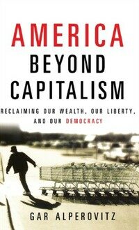 America beyond capitalism : reclaiming our wealth, our liberty, and our democracy