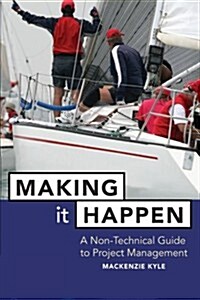 Making It Happen: A Non-Technical Guide to Project Management (Paperback)