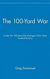 The 100-Yard War: Inside the 100-Year-Old Michigan-Ohio State Football Rivalry (Hardcover)