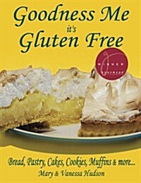 Goodness Me Its Gluten Free: Bread, Pastry, Cakes, Cookies, Muffins and More... (Paperback)