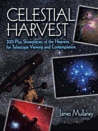 Celestial Harvest: 300-Plus Showpieces of the Heavens for Telescope Viewing and Contemplation (Paperback)