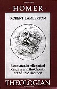 Homer the Theologian: Neoplatonist Allegorical Reading and the Growth of the Epic Tradition (Paperback)