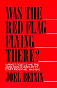 Was the Red Flag Flying There?: Marxist Politics and the Arab-Israeli Conflict in Egypt and Israel, 1948-1965 (Paperback)