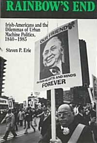Rainbows End: Irish-Americans and the Dilemmas of Urban Machine Politics, 1840-1985 Volume 15 (Paperback)