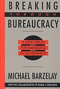 Breaking Through Bureaucracy: A New Vision for Managing in Government (Paperback)