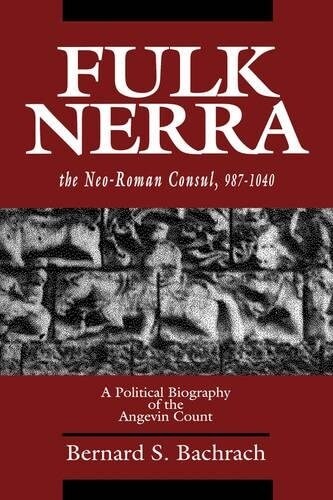 Fulk Nerra, the Neo-Roman Consul 987-1040: A Political Biography of the Angevin Count (Hardcover)