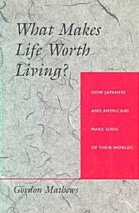 What Makes Life Worth Living? How Japanese and Americans Make Sense of Their Worlds (Paperback)