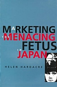 Marketing the Menacing Fetus in Japan: Volume 7 (Paperback)