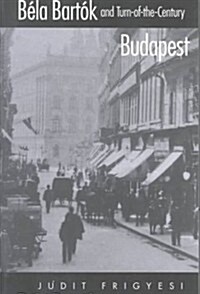 Bela Bartok and Turn-Of-The-Century Budapest (Paperback)