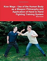 Krav Maga - Use of the Human Body as a Weapon Philosophy and Application of Hand to Hand Fighting Training System (Paperback)