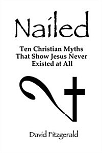 Nailed : Ten Christian Myths That Show Jesus Never Existed at All (Paperback)