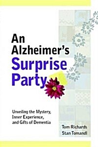 An Alzheimers Surprise Party: Unveiling the Mystery, Inner Experience, and Gifts of Dementia (Paperback)