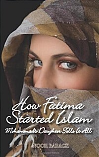 How Fatima Started Islam: Mohammads Daughter Tells It All (Paperback)