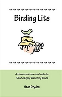 Birding Lite: A Humorous How-To Guide for All Who Enjoy Watching Birds (Paperback)
