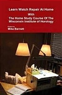 Learn Watch Repair at Home with the Home Study Course of the Wisconsin Institute of Horology (Hardcover)