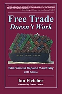 Free Trade Doesnt Work, 2011 Edition: What Should Replace It and Why (Paperback)
