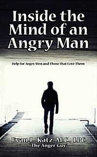 Inside the Mind of an Angry Man: Help for Angry Men and Those That Love Them (Paperback)