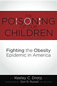 The Poisoning of Our Children: Fighting the Obesity Epidemic in America (Paperback)