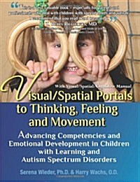 Visual/Spatial Portals to Thinking, Feeling and Movement: Advancing Competencies and Emotional Development in Children with Learning and Autism Spectr (Paperback)