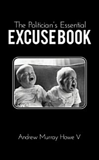 The Politicians Essential Excuse Book: Remedies for When What You Meant to Say Is What You Actually Said. (Paperback)
