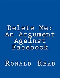 Delete Me: An Argument Against Facebook (Paperback)