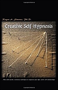 Creative Self-Hypnosis: New, Wide-Awake, Nontrance Techniques to Empower Your Life, Work, and Relationships (Paperback)